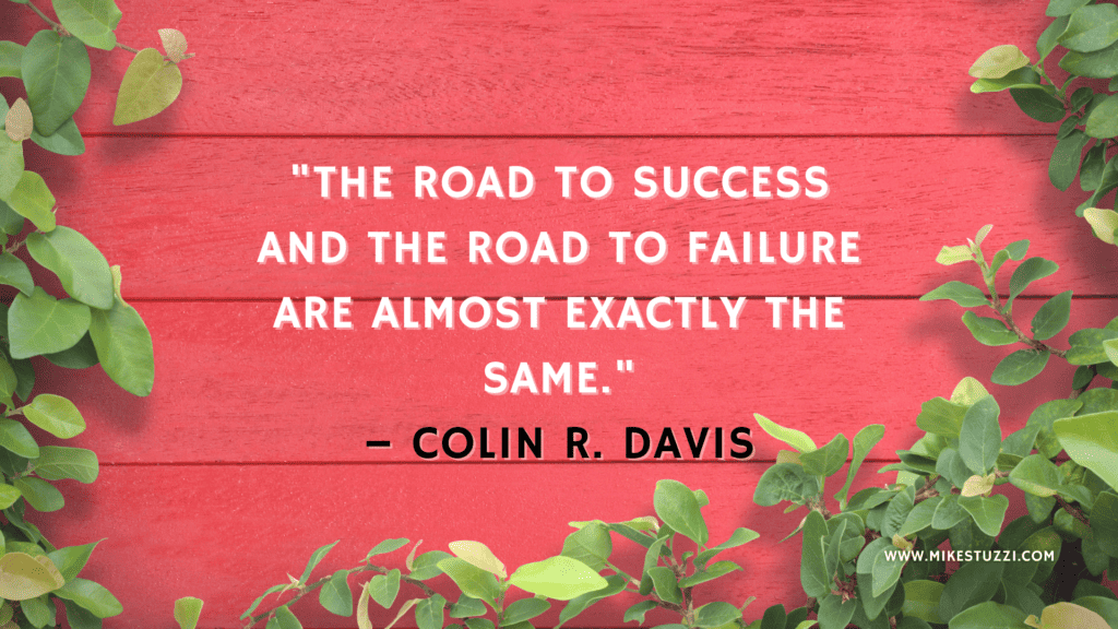"The road to success and the road to failure are almost exactly the same." – Colin R. Davis