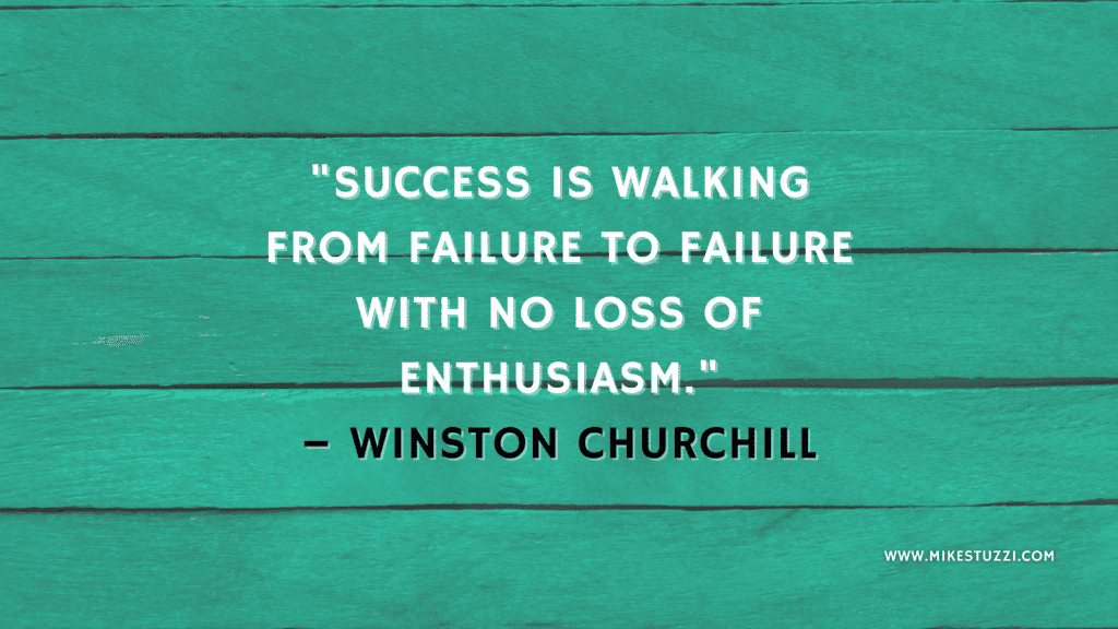"Success is walking from failure to failure with no loss of enthusiasm." – Winston Churchill